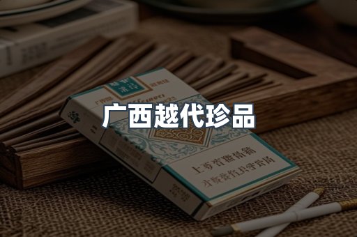 广西越代珍品